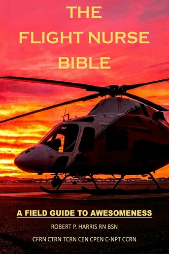The Flight Nurse Bible A Field Guide to Awesomeness