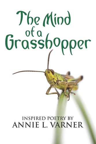The Mind of a Grasshopper Inspired Poetry by Annie L. Varner