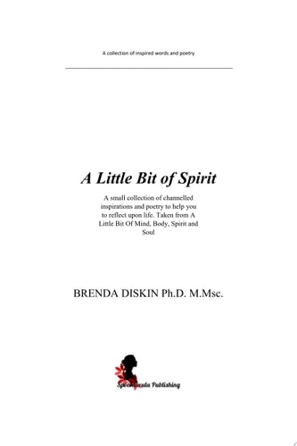 A Little Bit Of Spirit A collection of poetical works and inspired writings