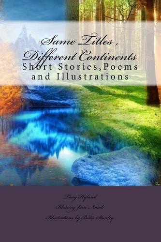 Same Titles , Different Continents Stories,Poems and Illustrations