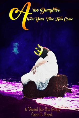 Arise Daughter, for Your Time Has Come A Vessel for His Glory