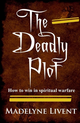 The Deadly Plot How to Win in Spiritual Warfare
