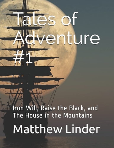 Tales of Adventure #1 Iron Will, Raise the Black, and the House in the Mountains