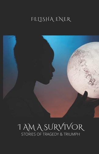 I Am a Survivor: Stories of Tragedy and Triumph