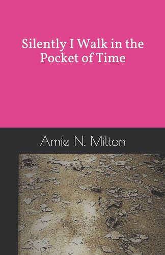 Silently I Walk in the Pocket of Time A Meditation on Time, Transformation and Love