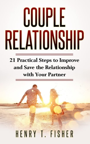Couple Relationship 21 Practical Steps to Improve and Save the Relationship with Your Partner