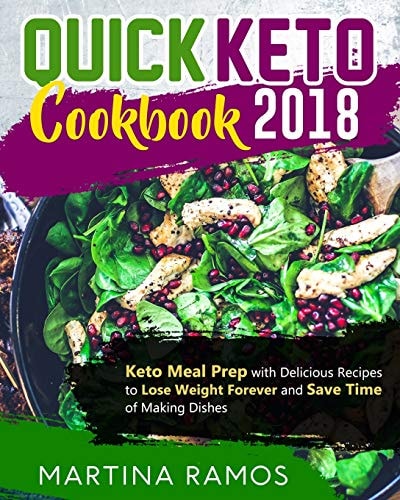 Quick Keto Cookbook 2018 Keto Meal Prep with Delicious Recipes to Lose Weight Forever and Save Time of Making Dishes