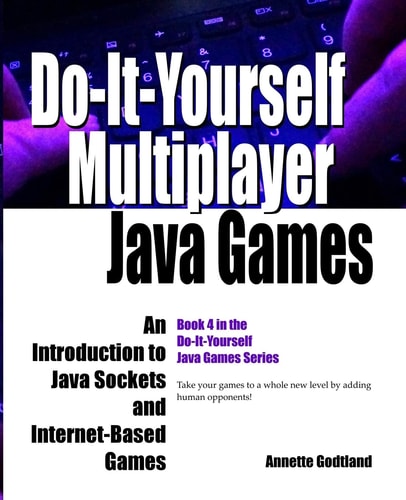 Do-It-Yourself Multiplayer Java Games An Introduction to Java Sockets and Internet-Based Games
