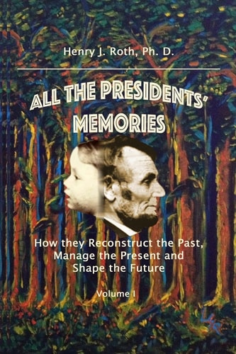 All the Presidents' Memories How They Reconstruct the Past, Manage the Present and Shape the Future