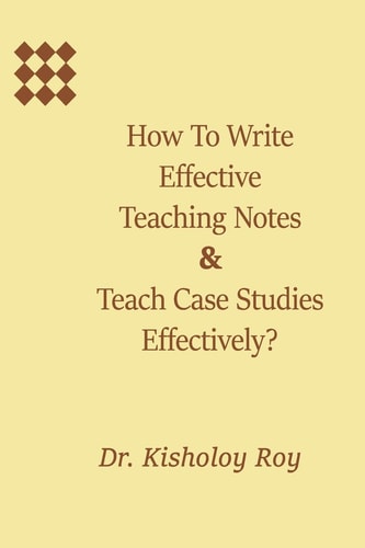 How to Write Effective Teaching Notes and Teach Case Studies Effectively?