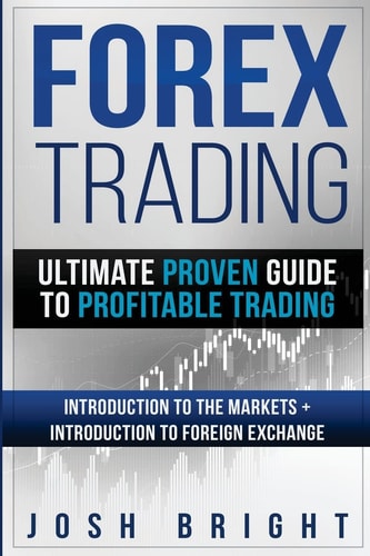 Forex Trading Ultimate Proven Guide to Profitable Trading: Introduction to the Markets + Introduction to Foreign Exchange