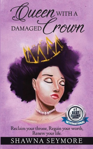 Queen With A Damaged Crown Reclaim Your Throne, Regain Your Worth, Renew Your Life.