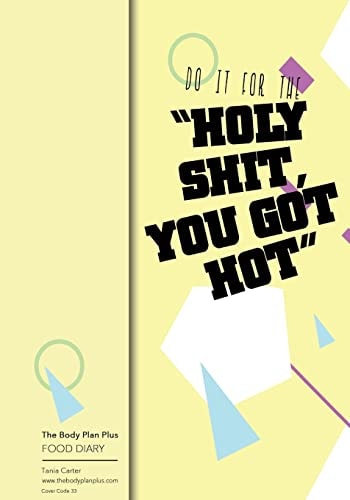 The Body Plan Plus - Food Diary - Tania Carter Code B33 - Holy Shit You Got Hot: Calorie Smart & Food Organised - Clever Food Diary - for Weight Loss and Slimming, Online Extra's, Calorie Tracking Made Easy, Calorie Library, Set Menus, Shopping Lists, Per