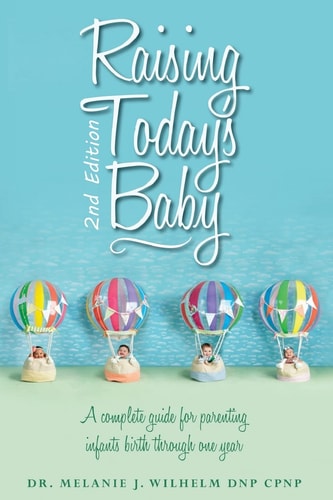 Raising Today's Baby: Second Edition A Complete Guide for Parenting Infants Birth Through One Year