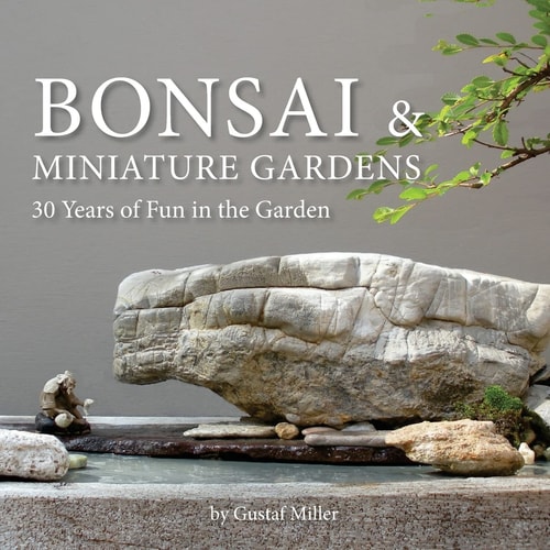 Bonsai and Miniature Gardens 30 Years of Fun in the Garden