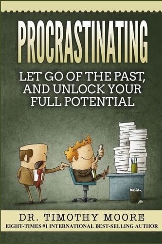 Procrastinating Let Go Of The Past, And Unlock Your Full Potential
