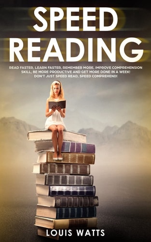Speed Reading Read Faster, Learn Faster, Remember More, Improve Comprehension Skills, Be More Productive and Get More Done in a Week! Don't Just Speed Read, Speed Comprehend! (Deep Learning Book 2)