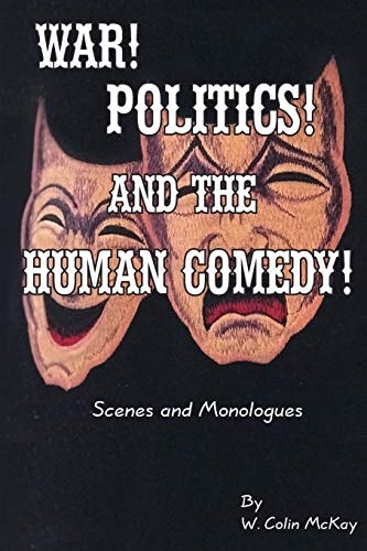 War! Politics! and the Human Comedy! Scenes and Monologues