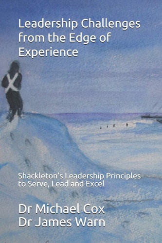 Leadership Challenges from the Edge of Experience : Shackleton's Leadership Principles to Serve, Lead and Excel