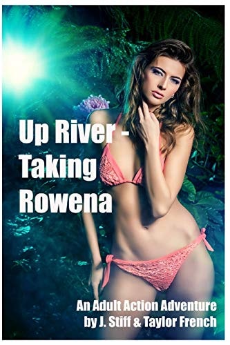 Up River - Taking Rowena (Innocent Ingenue Succumbs to Roguish Charms of Jungle Guide While Searching for Her Fiance)