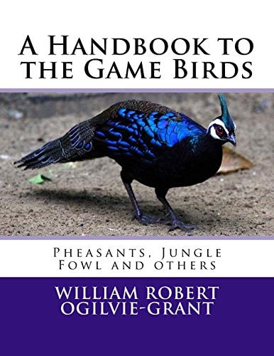 A Handbook to the Game Birds Pheasants, Jungle Fowl and Others