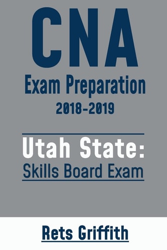 CNA Exam Preparation 2018-2019: UTAH State Skills Board Exam CNA State Board Test Review