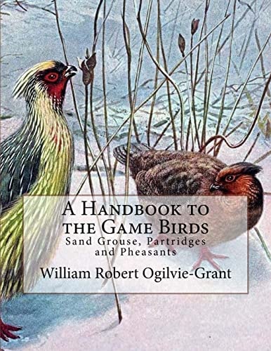 A Handbook to the Game Birds Sand Grouse, Partridges and Pheasants