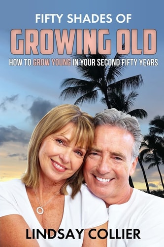 Fifty Shades of Growing Old How To Grow Young in Your Second Fifty Years