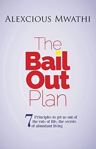 The Bail Out Plan 7 Principles to Get Us Out of the Ruts of Life; Secrets of Abundant Living.