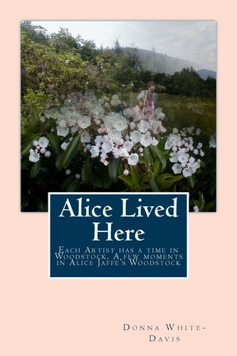 Alice Lived Here Each Artist Has a Time in Woodstock, a Brief Time in Alice Jaffe's Woodstock