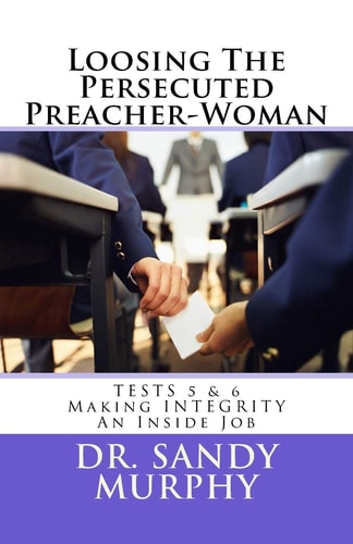 Loosing The Persecuted Preacher-Woman TESTS 5 & 6: Making INTEGRITY an "Inside" Job