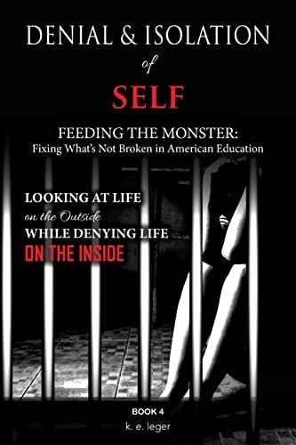 Denial and Isolation of Self Feeding the Monster Fixing What's Not Broken in American Education Book 4