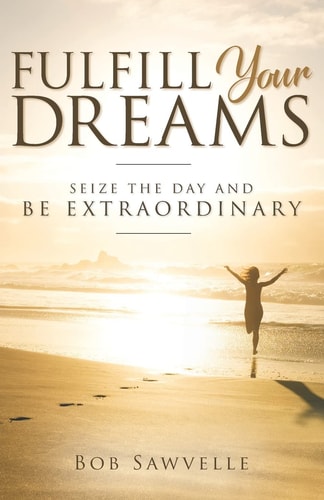 Fulfill Your Dreams Seize the Day and Be Extraordinary
