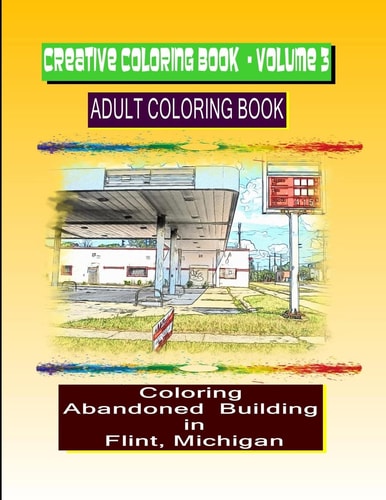 Creative Coloring Book-Volume 3 Abandoned Buildings in the City of Flint Michigan