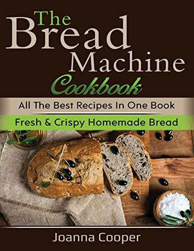 The Bread Machine Cookbook All the Best Recipes in One Book Fresh and Crispy Homemade Bread