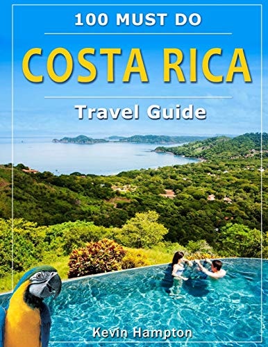 Costa Rica Travel Guide 100 Must Do!