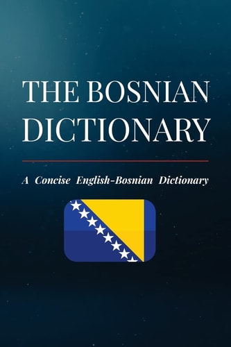 The Bosnian Dictionary A Concise English-Bosnian Dictionary