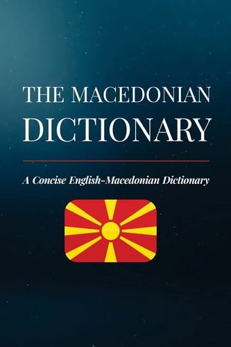 The Macedonian Dictionary A Concise English-Macedonian Dictionary