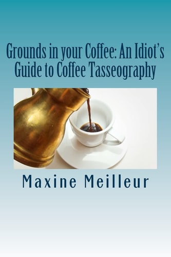 Grounds in Your Coffee An Idiot's Guide to Coffee Tasseography