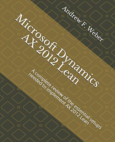 Microsoft Dynamics AX 2012 Lean A Complete Review of the Essential Setups Needed to Implement AX 2012 Lean