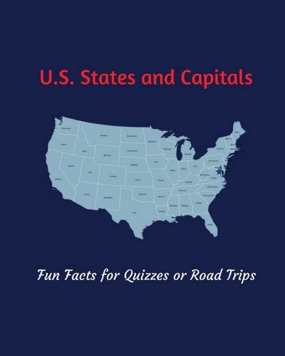 U. S. States and Capitals Fun Facts for Quizzes Or Road Trips