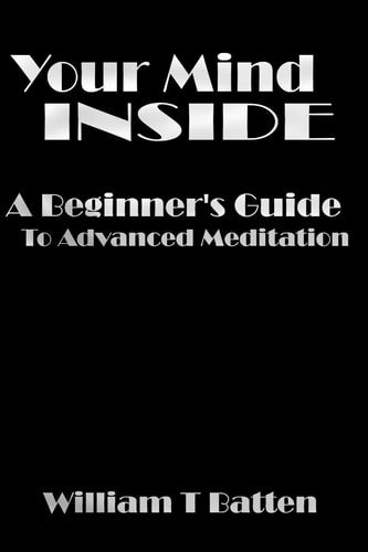 Your Mind Inside A Beginner's Guide to Advanced Meditation