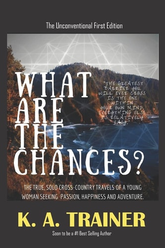 What Are the Chances? A Young Woman's Adventures, Searching for the Truth of Life in the Profound Landscapes, Cultures and Experiences Across America.