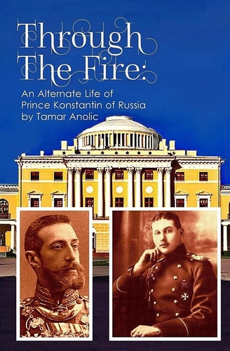 Through the Fire An Alternate Life of Prince Konstantin of Russia