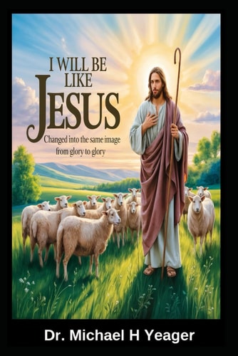 I Will Be Like Jesus: Changed into the Same Image from Glory to Glory