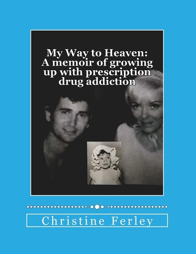 My Way to Heaven A Memoir of Growing Up with Prescription Drug Addiction