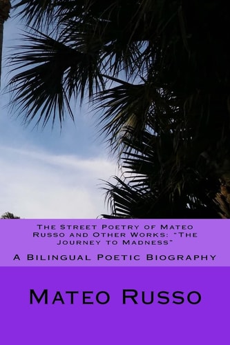 The Street Poetry of Mateo Russo and Other Works "The Journey to Madness" A Bilingual Poetic Biography