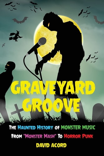 Graveyard Groove The Haunted History of Monster Music from "Monster Mash" to Horror Punk