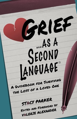 Grief as a Second Language A Guidebook for Living with the Loss a Loved One