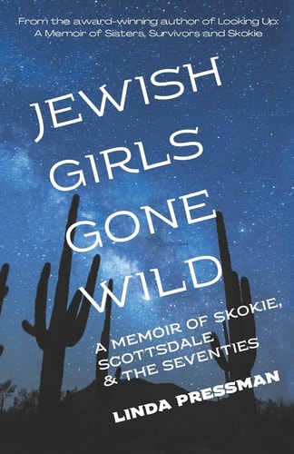 Jewish Girls Gone Wild A Memoir of Skokie, Scottsdale & the Seventies